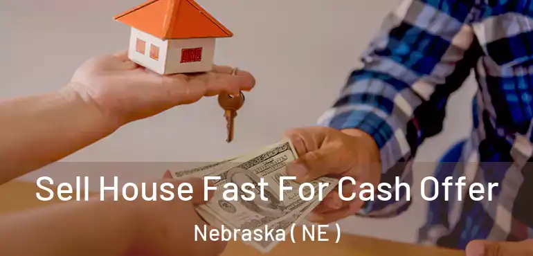  Sell House Fast For Cash Offer Nebraska ( NE )