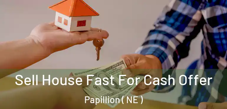  Sell House Fast For Cash Offer Papillion ( NE )