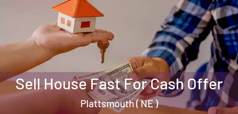  Sell House Fast For Cash Offer Plattsmouth ( NE )