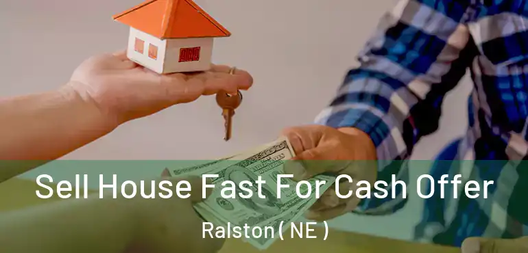  Sell House Fast For Cash Offer Ralston ( NE )