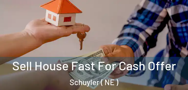  Sell House Fast For Cash Offer Schuyler ( NE )