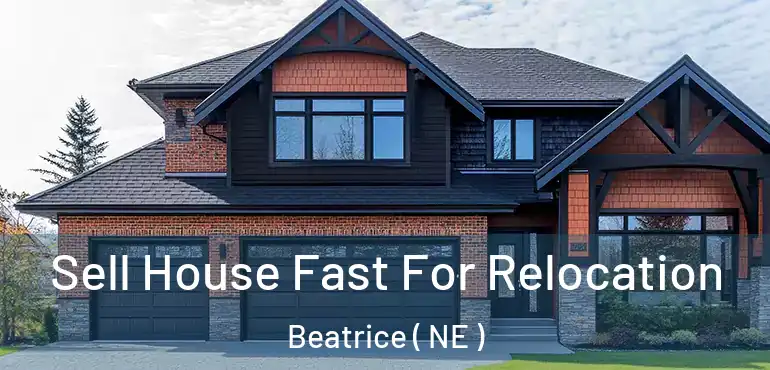  Sell House Fast For Relocation Beatrice ( NE )