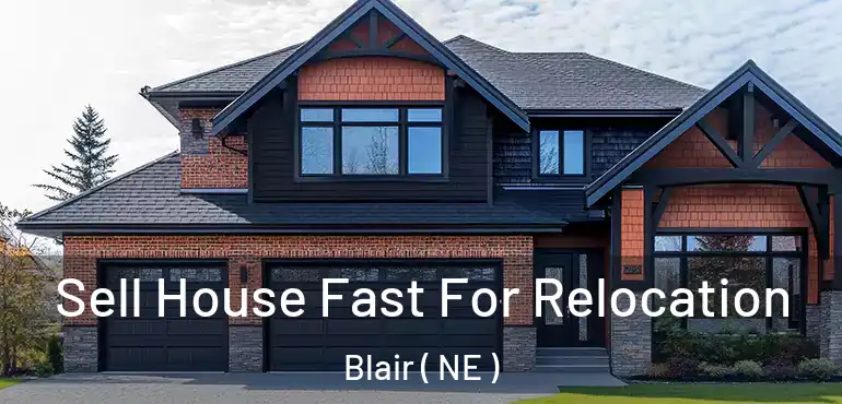  Sell House Fast For Relocation Blair ( NE )