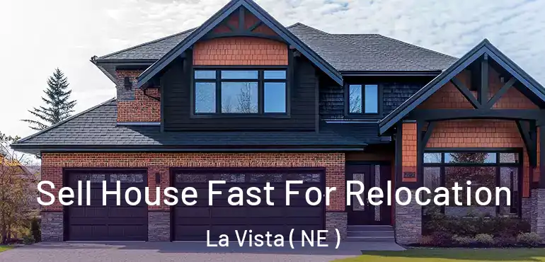  Sell House Fast For Relocation La Vista ( NE )