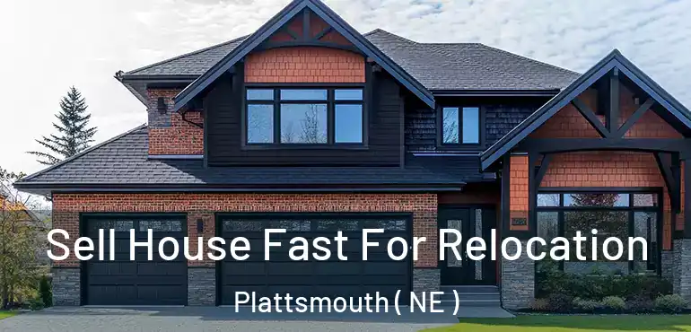  Sell House Fast For Relocation Plattsmouth ( NE )