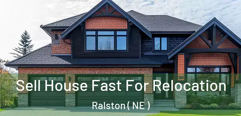  Sell House Fast For Relocation Ralston ( NE )