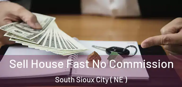  Sell House Fast No Commission South Sioux City ( NE )