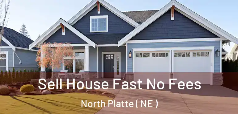  Sell House Fast No Fees North Platte ( NE )