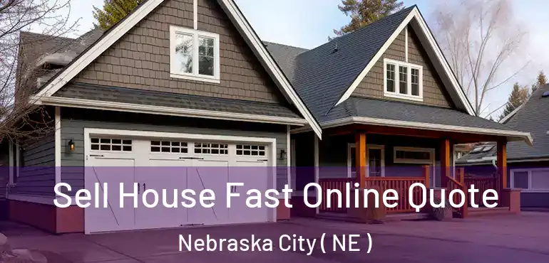  Sell House Fast Online Quote Nebraska City ( NE )
