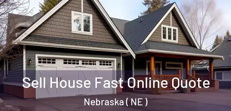  Sell House Fast Online Quote Nebraska ( NE )