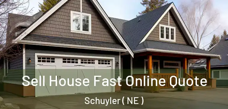  Sell House Fast Online Quote Schuyler ( NE )