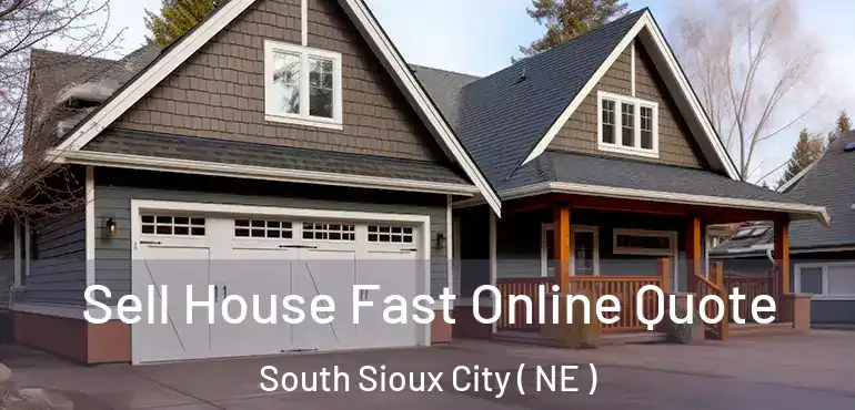  Sell House Fast Online Quote South Sioux City ( NE )