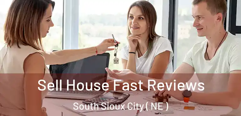  Sell House Fast Reviews South Sioux City ( NE )