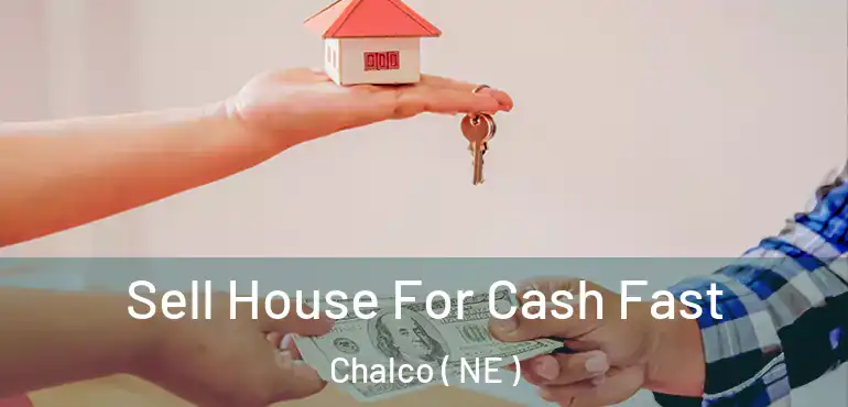  Sell House For Cash Fast Chalco ( NE )