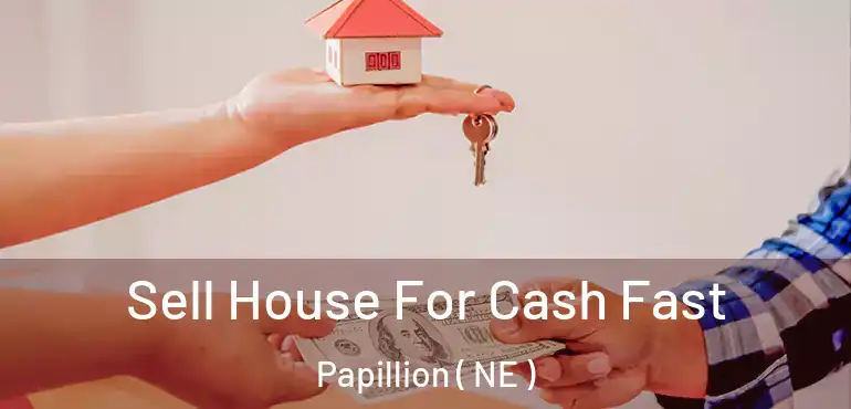  Sell House For Cash Fast Papillion ( NE )