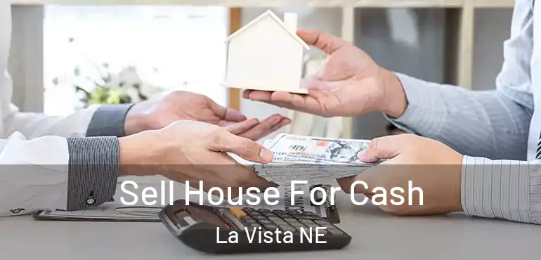  Sell House For Cash La Vista NE