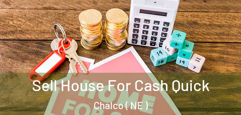  Sell House For Cash Quick Chalco ( NE )