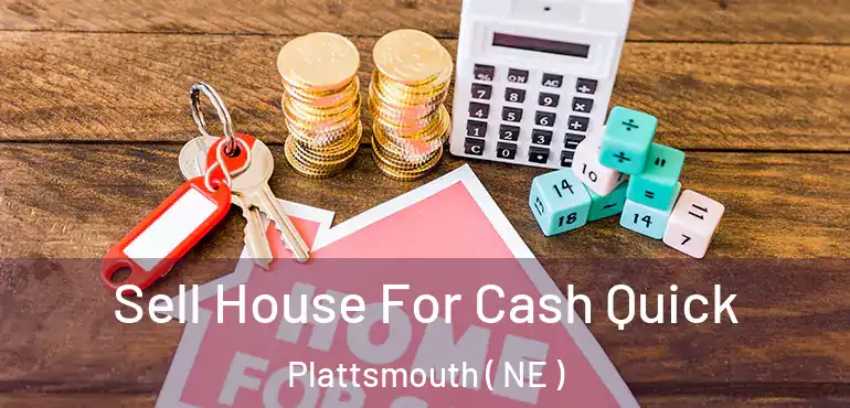  Sell House For Cash Quick Plattsmouth ( NE )