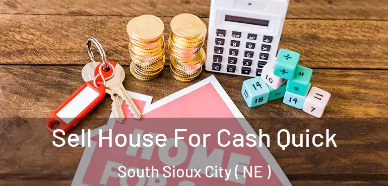  Sell House For Cash Quick South Sioux City ( NE )