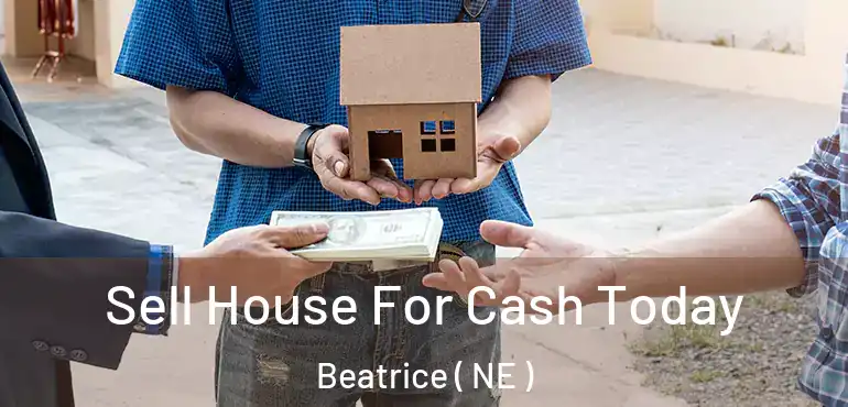  Sell House For Cash Today Beatrice ( NE )