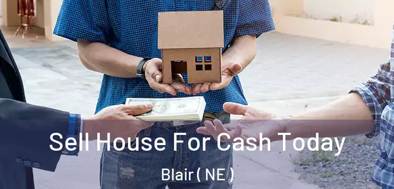  Sell House For Cash Today Blair ( NE )