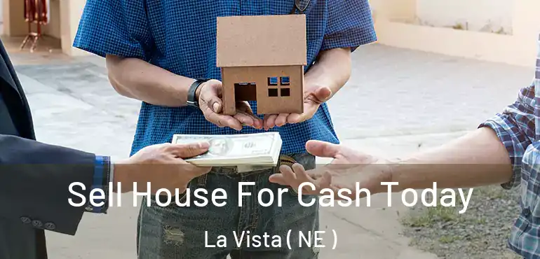  Sell House For Cash Today La Vista ( NE )