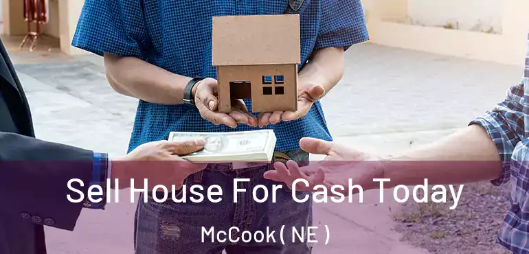  Sell House For Cash Today McCook ( NE )
