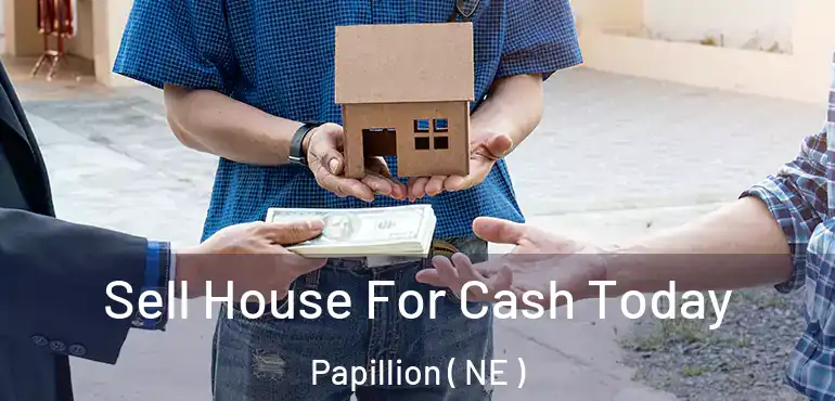 Sell House For Cash Today Papillion ( NE )