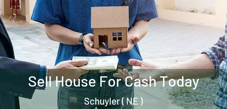  Sell House For Cash Today Schuyler ( NE )