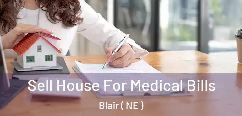  Sell House For Medical Bills Blair ( NE )
