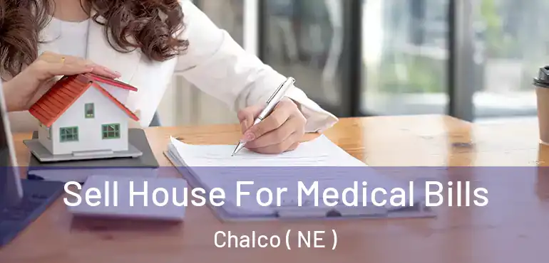  Sell House For Medical Bills Chalco ( NE )