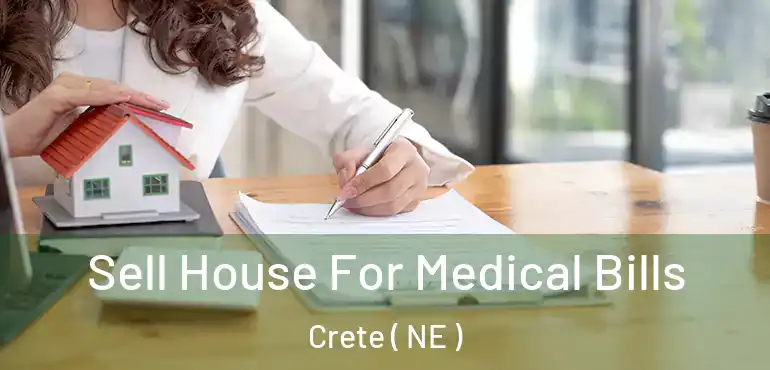  Sell House For Medical Bills Crete ( NE )