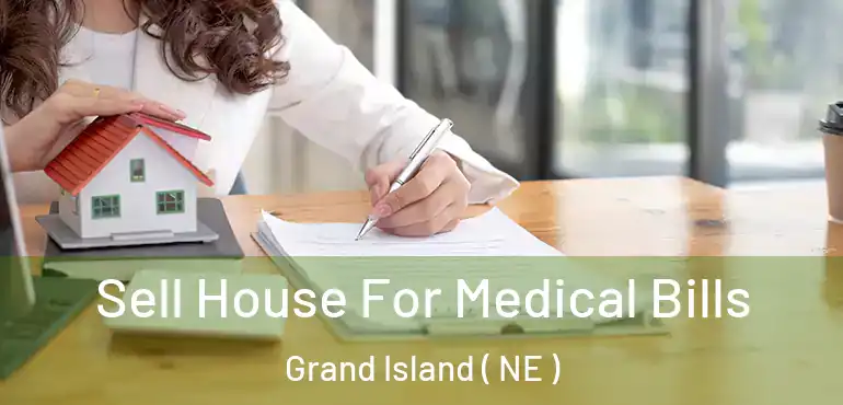  Sell House For Medical Bills Grand Island ( NE )