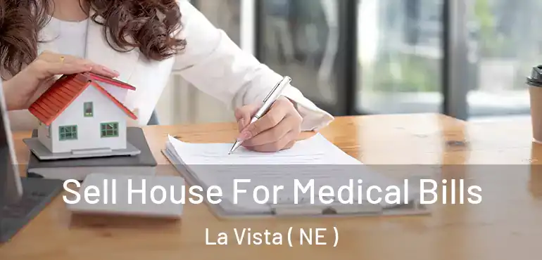  Sell House For Medical Bills La Vista ( NE )