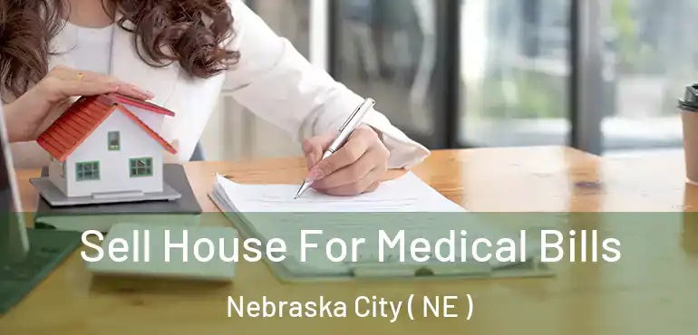  Sell House For Medical Bills Nebraska City ( NE )
