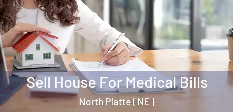  Sell House For Medical Bills North Platte ( NE )