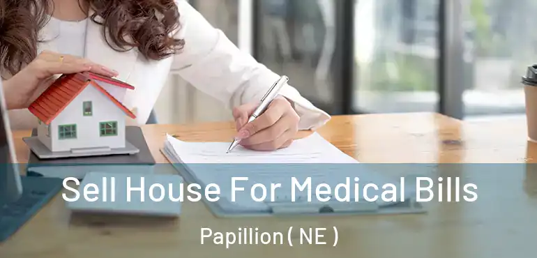  Sell House For Medical Bills Papillion ( NE )