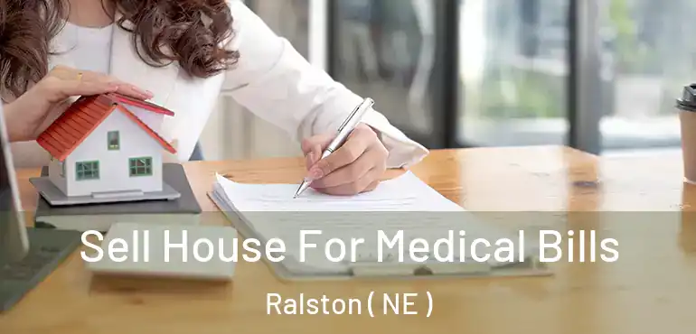  Sell House For Medical Bills Ralston ( NE )