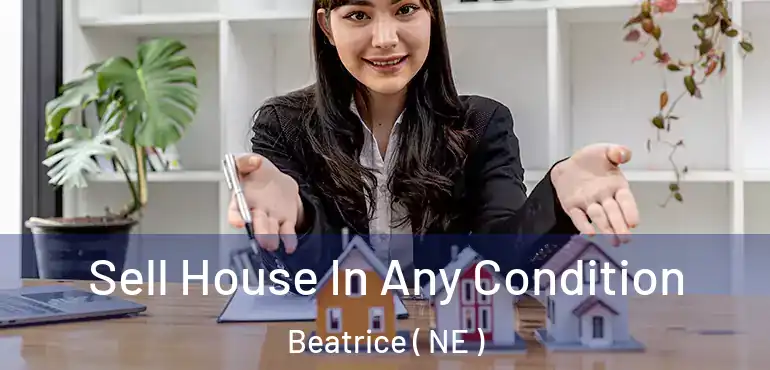  Sell House In Any Condition Beatrice ( NE )