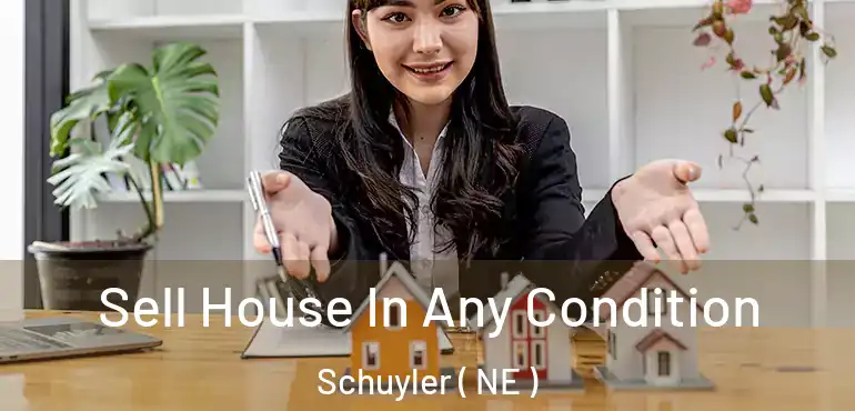  Sell House In Any Condition Schuyler ( NE )
