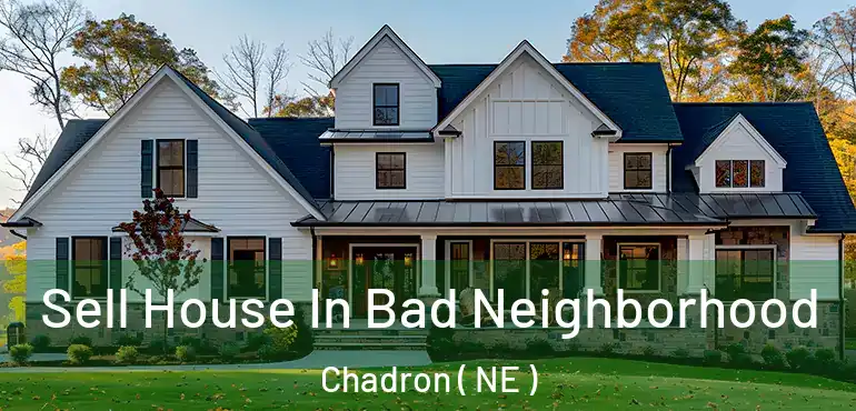  Sell House In Bad Neighborhood Chadron ( NE )