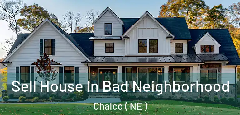  Sell House In Bad Neighborhood Chalco ( NE )