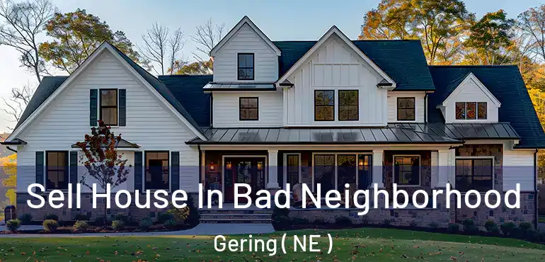 Sell House In Bad Neighborhood Gering ( NE )
