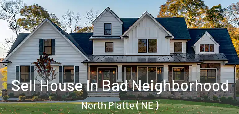  Sell House In Bad Neighborhood North Platte ( NE )
