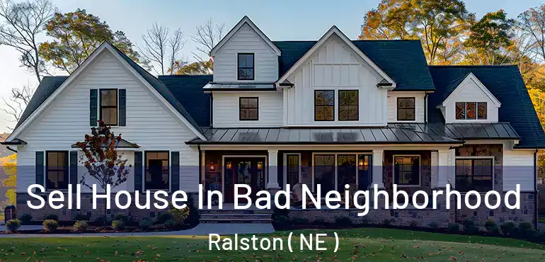  Sell House In Bad Neighborhood Ralston ( NE )