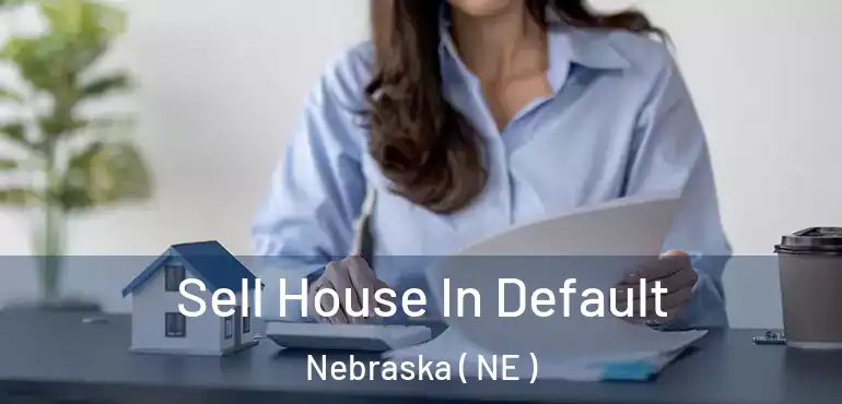  Sell House In Default Nebraska ( NE )