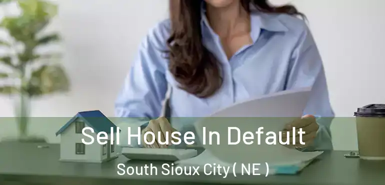  Sell House In Default South Sioux City ( NE )