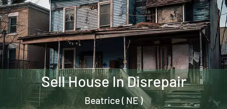  Sell House In Disrepair Beatrice ( NE )