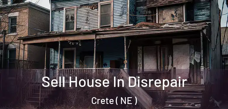  Sell House In Disrepair Crete ( NE )