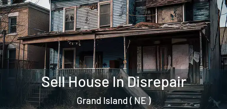  Sell House In Disrepair Grand Island ( NE )